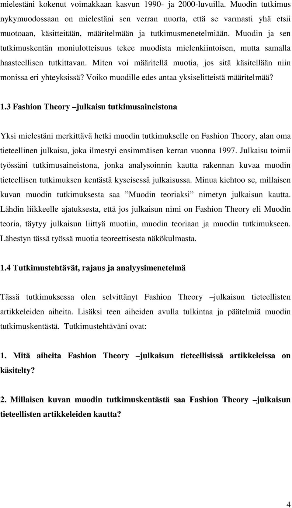 Muodin ja sen tutkimuskentän moniulotteisuus tekee muodista mielenkiintoisen, mutta samalla haasteellisen tutkittavan. Miten voi määritellä muotia, jos sitä käsitellään niin monissa eri yhteyksissä?