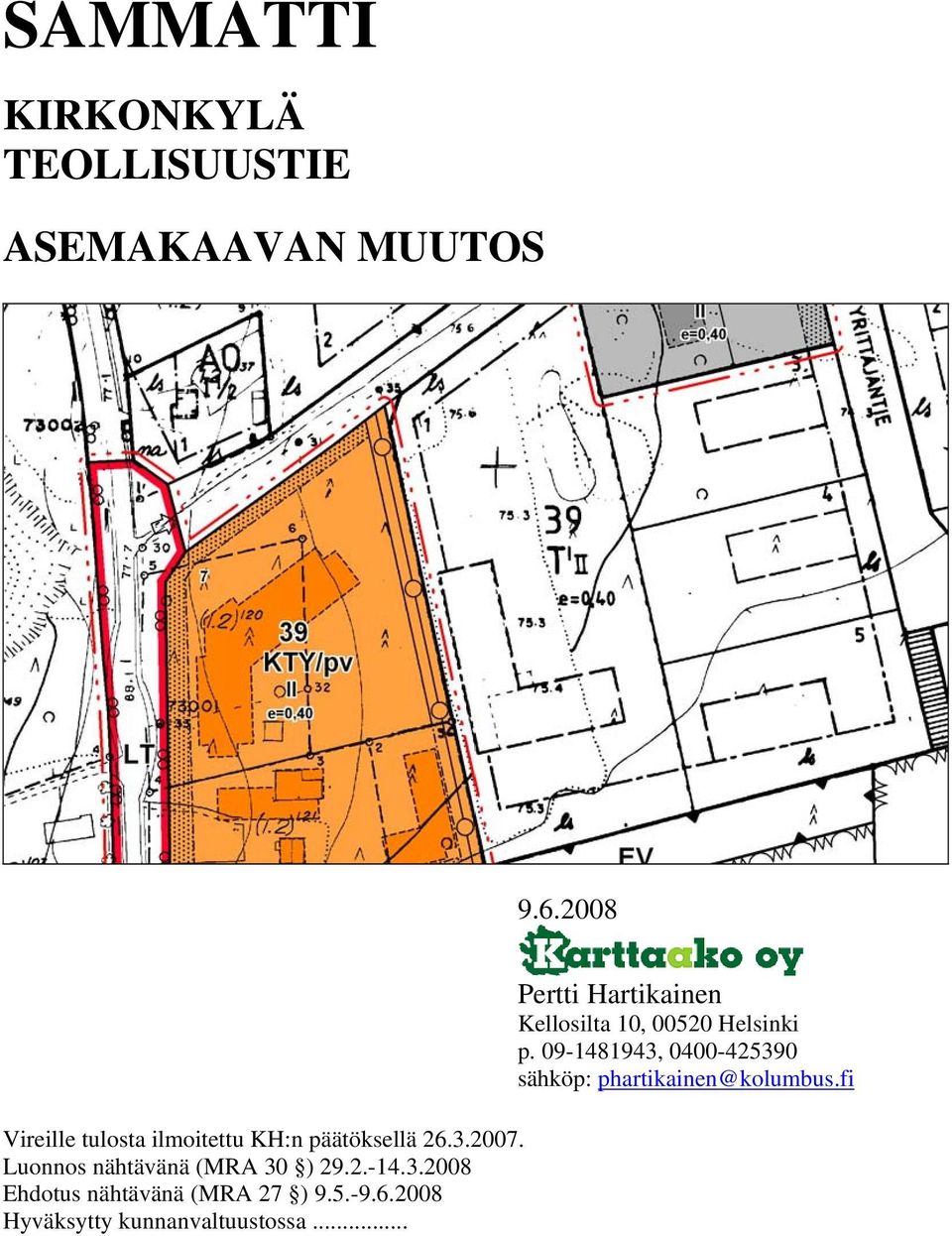 Luonnos nähtävänä (MRA 30 ) 29.2.-14.3.2008 Ehdotus nähtävänä (MRA 27 ) 9.5.-9.6.