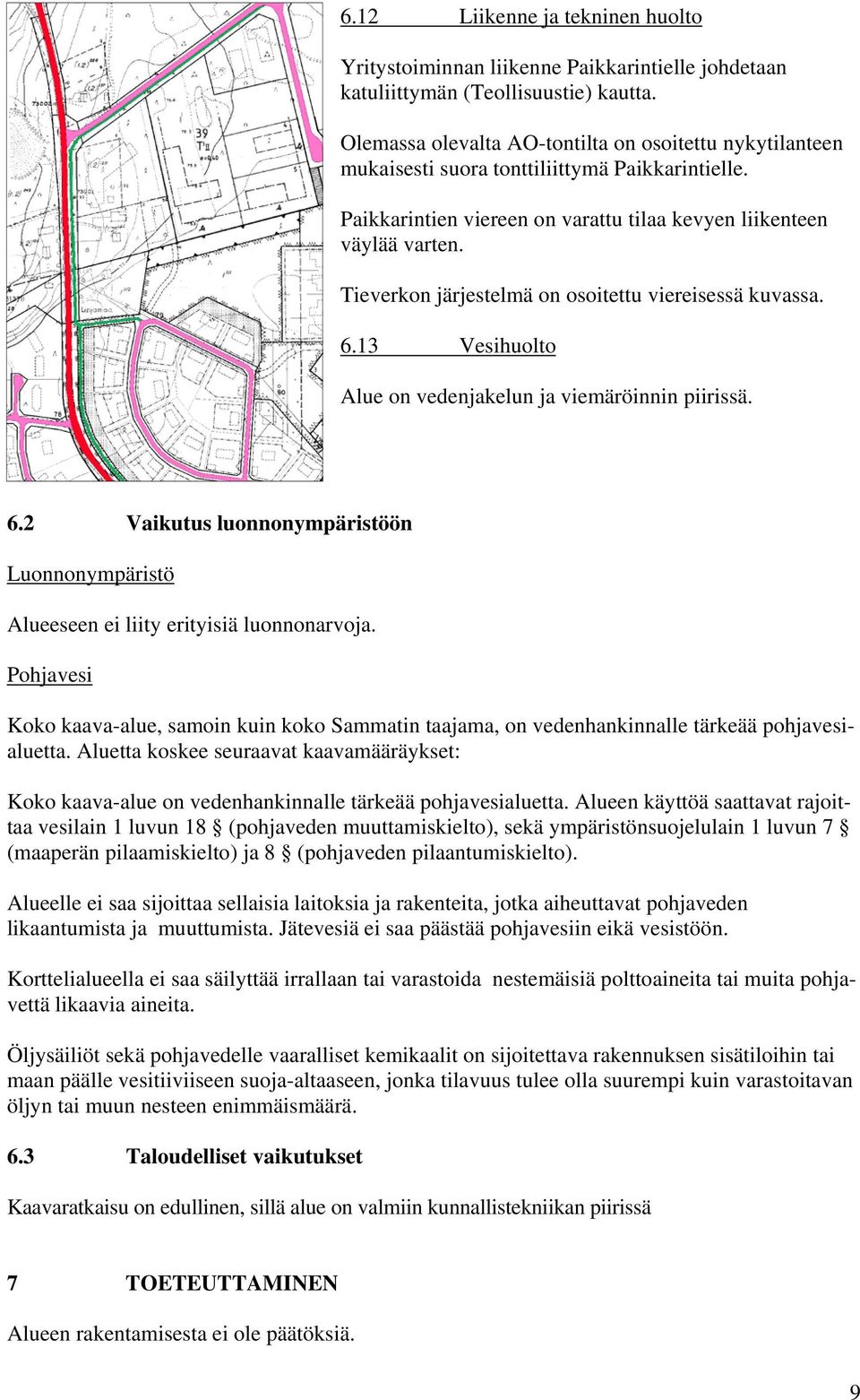 Tieverkon järjestelmä on osoitettu viereisessä kuvassa. 6.13 Vesihuolto Alue on vedenjakelun ja viemäröinnin piirissä. 6.2 Vaikutus luonnonympäristöön Luonnonympäristö Alueeseen ei liity erityisiä luonnonarvoja.