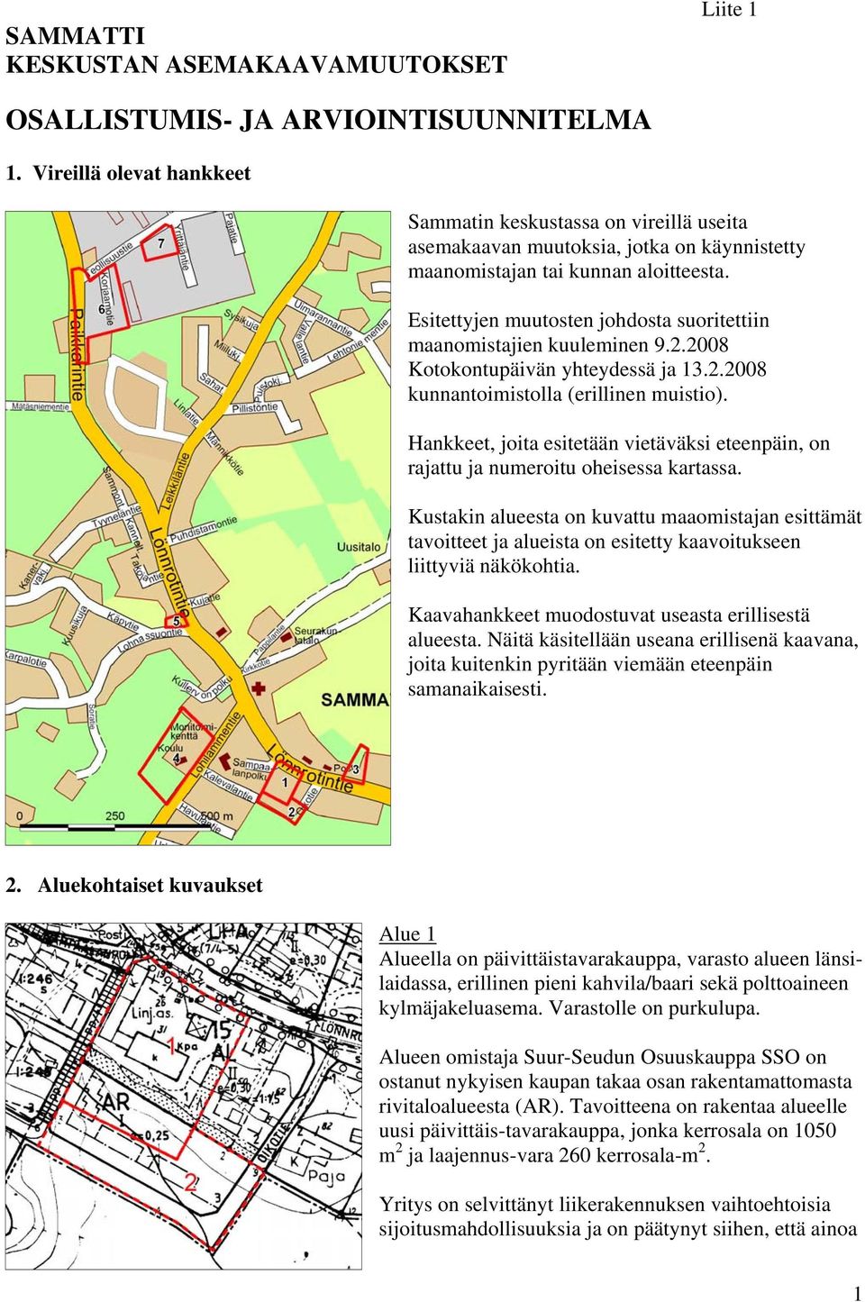 Esitettyjen muutosten johdosta suoritettiin maanomistajien kuuleminen 9.2.2008 Kotokontupäivän yhteydessä ja 13.2.2008 kunnantoimistolla (erillinen muistio).