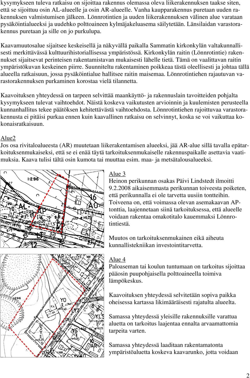 Lönnrotintien ja uuden liikerakennuksen välinen alue varataan pysäköintialueeksi ja uudehko polttoaineen kylmäjakeluasema säilytetään. Länsilaidan varastora- kennus puretaan ja sille on jo purkulupa.