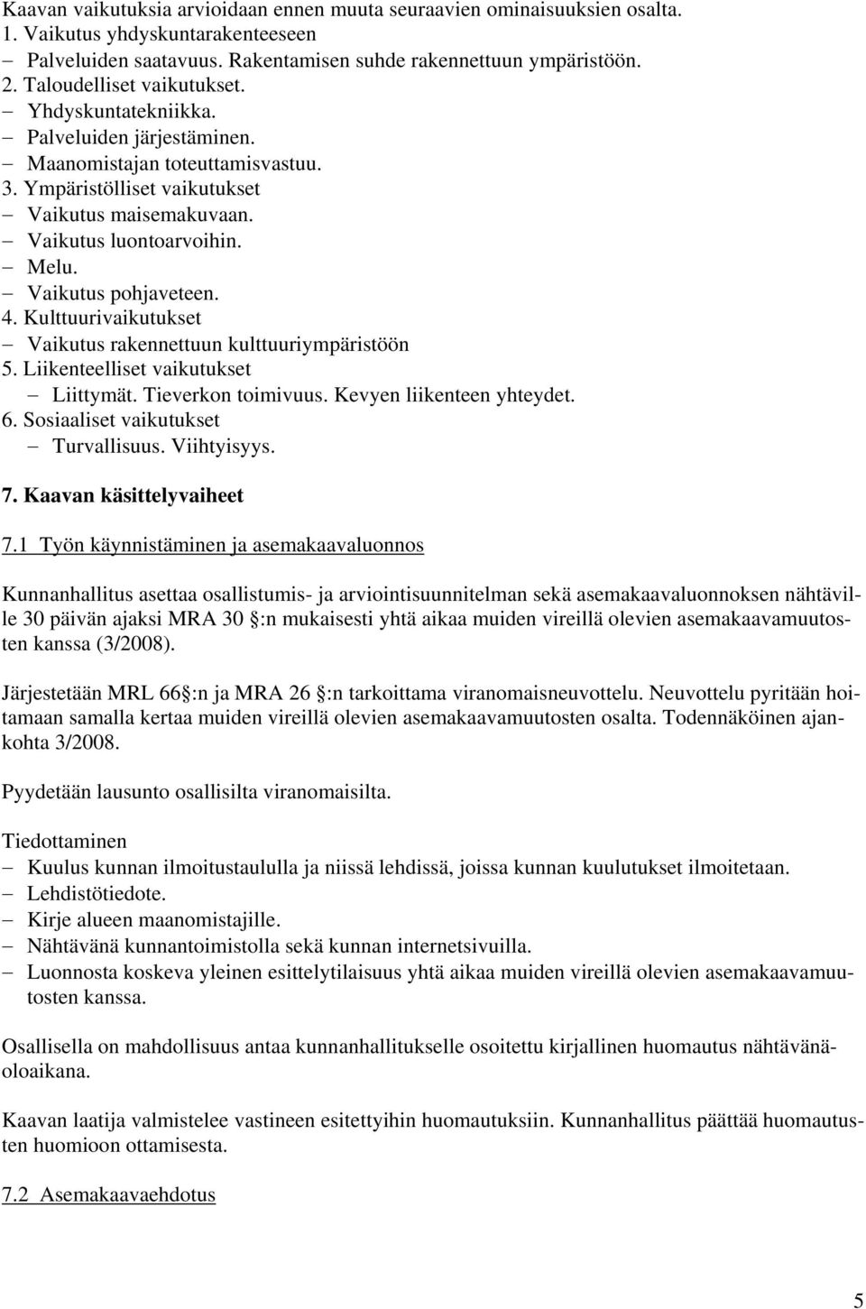 Vaikutus pohjaveteen. 4. Kulttuurivaikutukset Vaikutus rakennettuun kulttuuriympäristöön 5. Liikenteelliset vaikutukset Liittymät. Tieverkon toimivuus. Kevyen liikenteen yhteydet. 6.