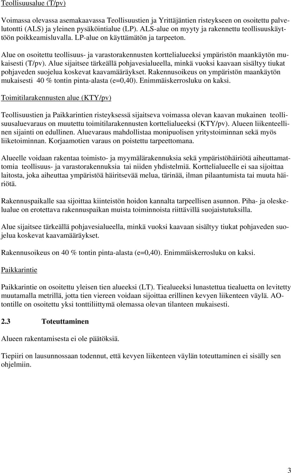 Alue on osoitettu teollisuus- ja varastorakennusten korttelialueeksi ympäristön maankäytön mukaisesti (T/pv).