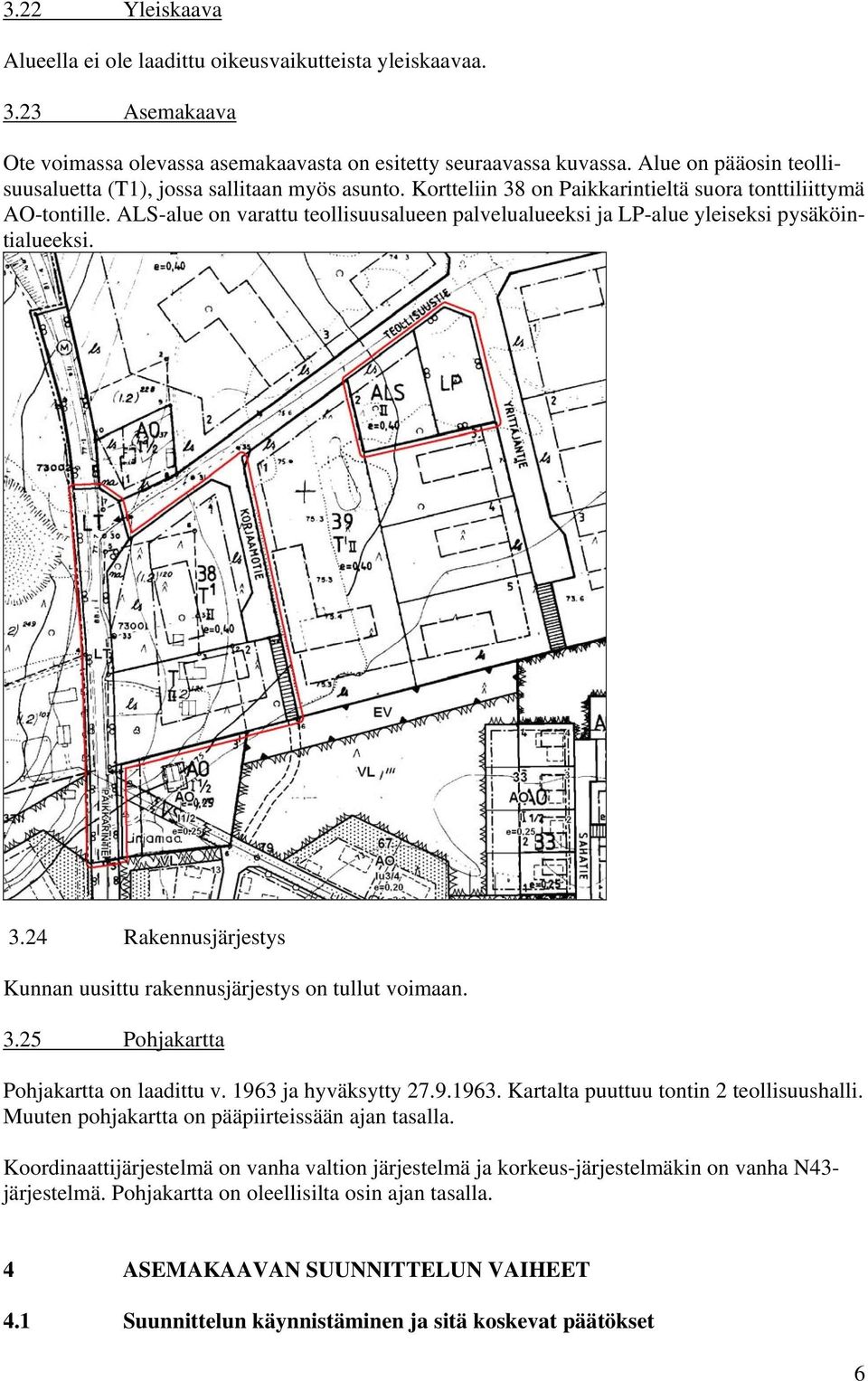 ALS-alue on varattu teollisuusalueen palvelualueeksi ja LP-alue yleiseksi pysäköintialueeksi. 3.24 Rakennusjärjestys Kunnan uusittu rakennusjärjestys on tullut voimaan. 3.25 Pohjakartta Pohjakartta on laadittu v.