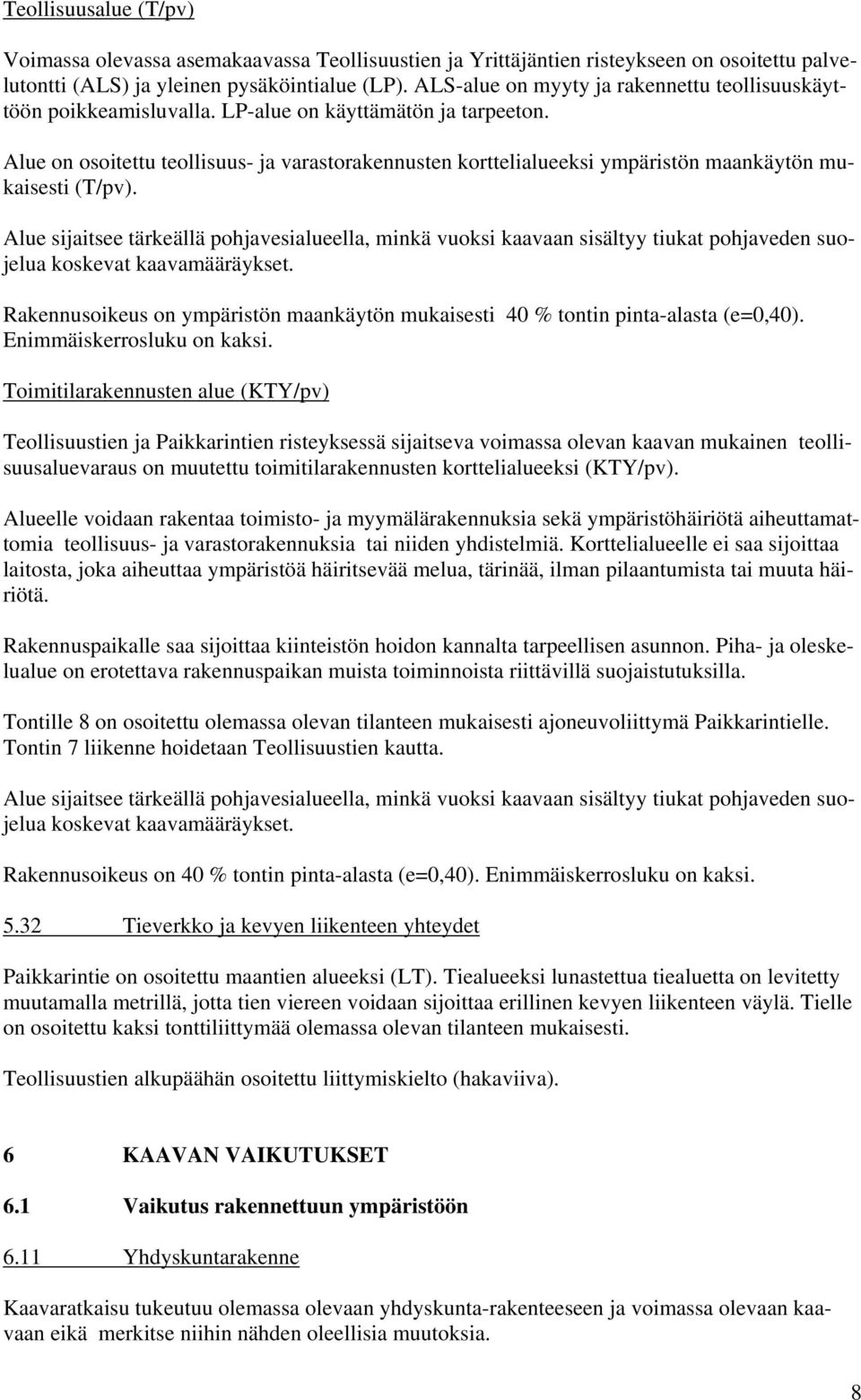 Alue on osoitettu teollisuus- ja varastorakennusten korttelialueeksi ympäristön maankäytön mukaisesti (T/pv).