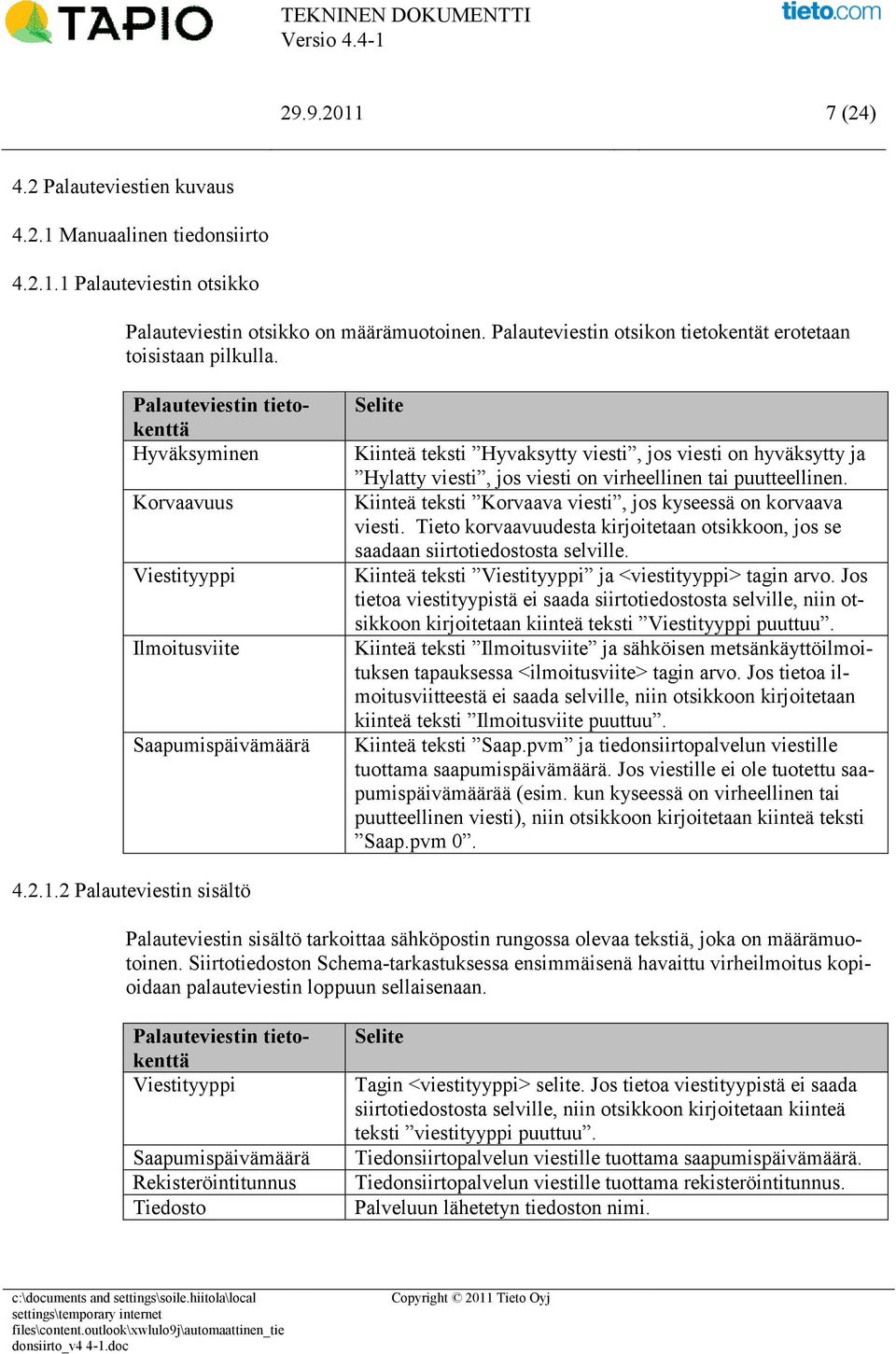 Palauteviestin tietokenttä Hyväksyminen Korvaavuus Viestityyppi Ilmoitusviite Saapumispäivämäärä Selite Kiinteä teksti Hyvaksytty viesti, jos viesti on hyväksytty ja Hylatty viesti, jos viesti on