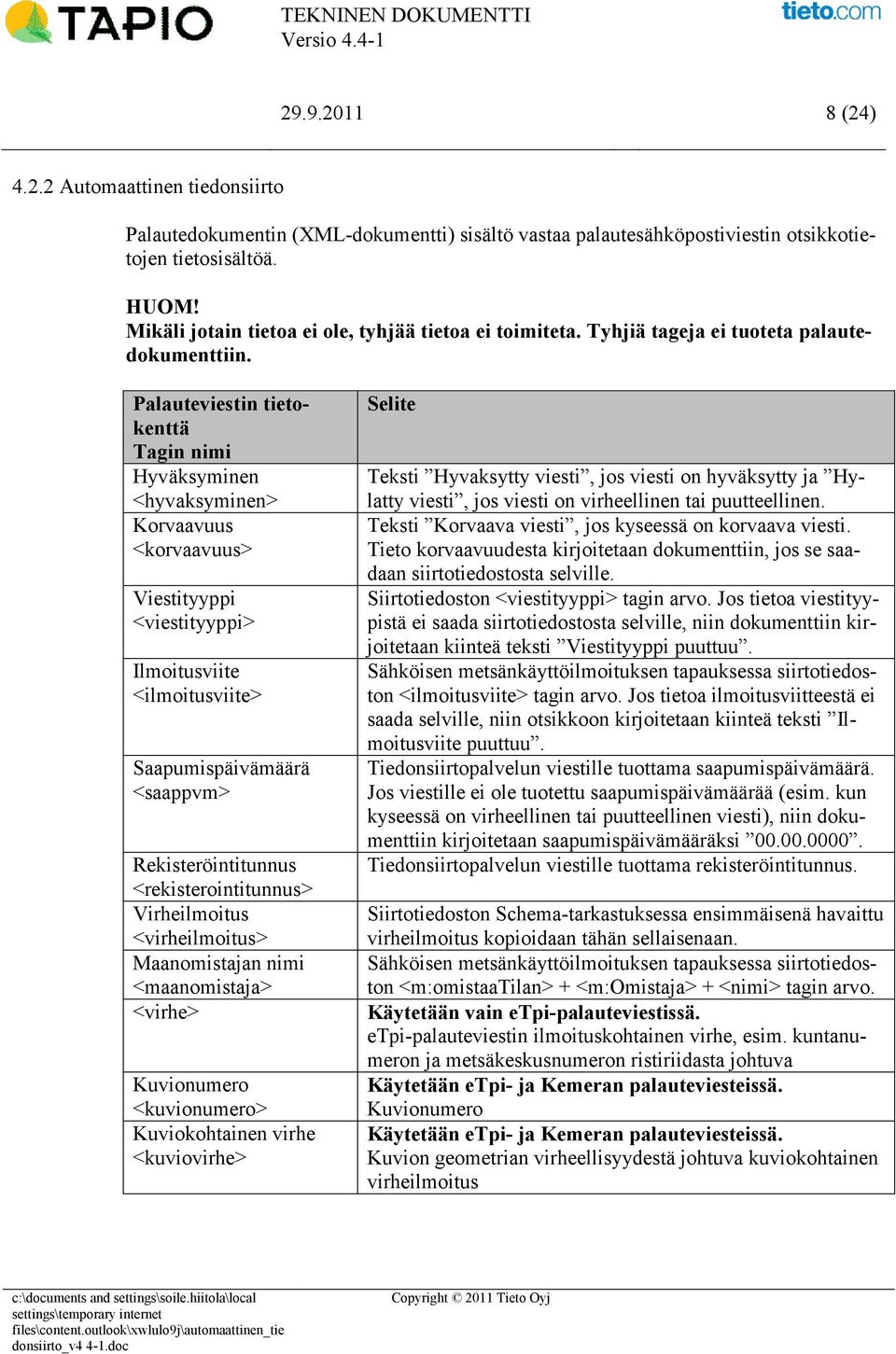 Palauteviestin tietokenttä Tagin nimi Hyväksyminen <hyvaksyminen> Korvaavuus <korvaavuus> Viestityyppi <viestityyppi> Ilmoitusviite <ilmoitusviite> Saapumispäivämäärä <saappvm> Rekisteröintitunnus