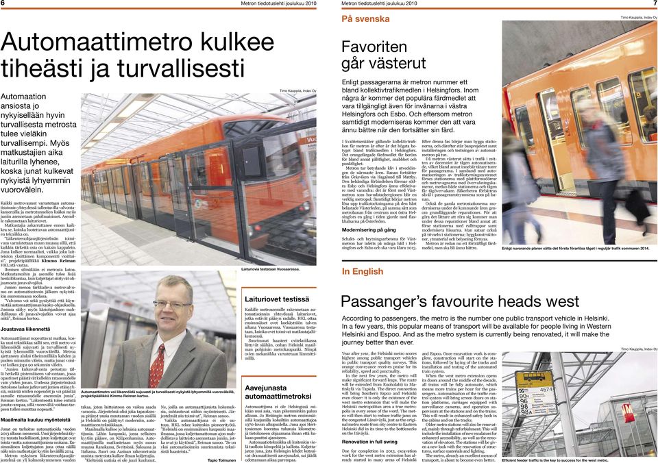 Kaikki metrovaunut varustetaan automatisoinnin yhteydessä tallentavilla valvontakameroilla ja metrotunnelien lisäksi myös juniin asennetaan paloilmaisimet. Asemille rakennetaan laituriovet.