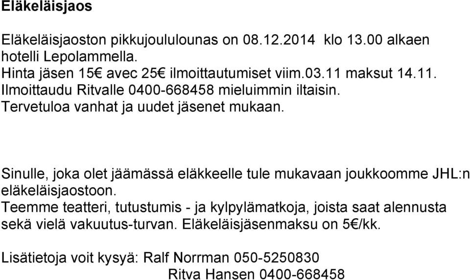 Tervetuloa vanhat ja uudet jäsenet mukaan. Sinulle, joka olet jäämässä eläkkeelle tule mukavaan joukkoomme JHL:n eläkeläisjaostoon.