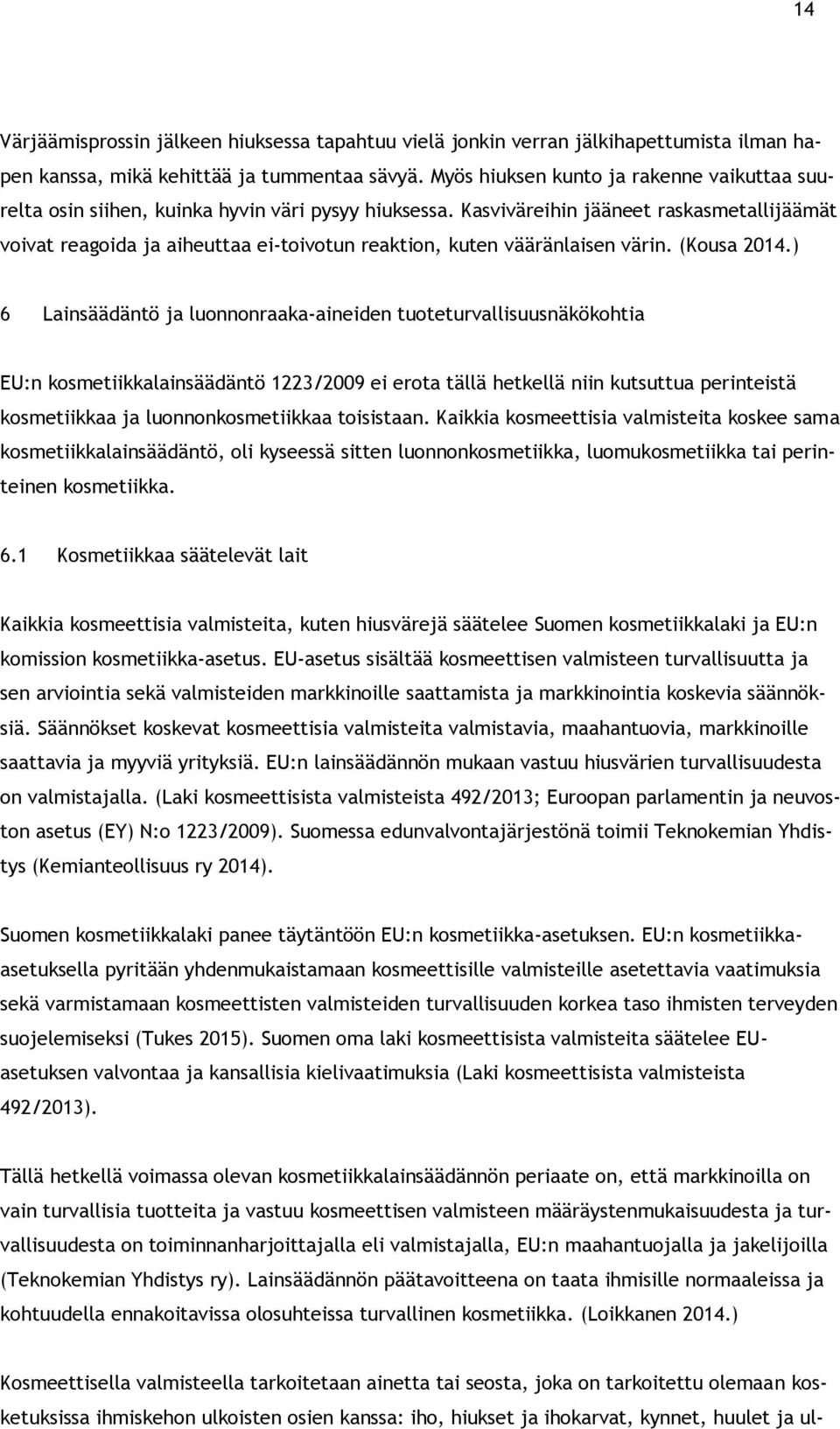 Kasviväreihin jääneet raskasmetallijäämät voivat reagoida ja aiheuttaa ei-toivotun reaktion, kuten vääränlaisen värin. (Kousa 2014.