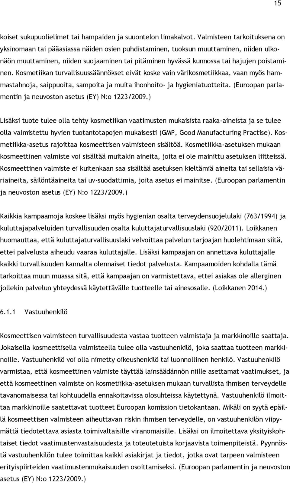 poistaminen. Kosmetiikan turvallisuussäännökset eivät koske vain värikosmetiikkaa, vaan myös hammastahnoja, saippuoita, sampoita ja muita ihonhoito- ja hygieniatuotteita.