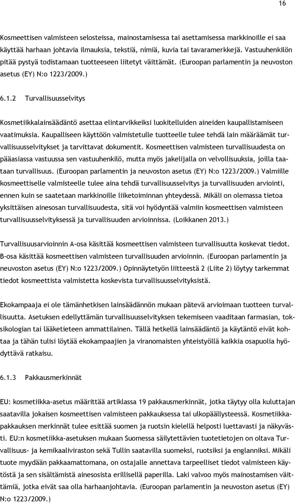 23/2009.) 6.1.2 Turvallisuusselvitys Kosmetiikkalainsäädäntö asettaa elintarvikkeiksi luokitelluiden aineiden kaupallistamiseen vaatimuksia.