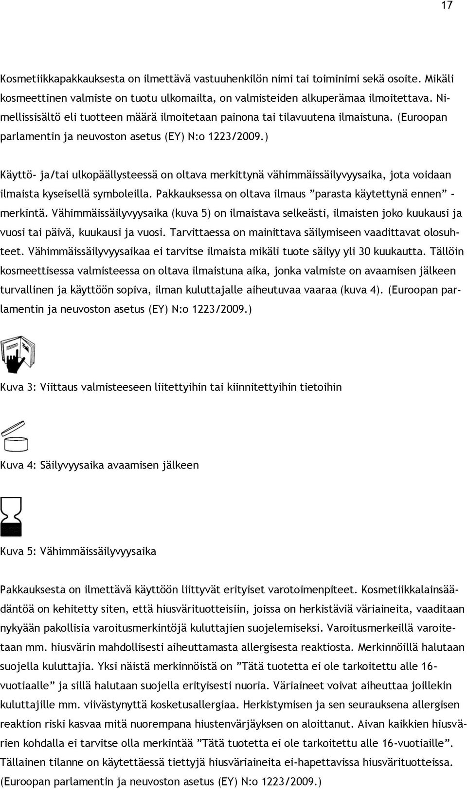 ) Käyttö- ja/tai ulkopäällysteessä on oltava merkittynä vähimmäissäilyvyysaika, jota voidaan ilmaista kyseisellä symboleilla. Pakkauksessa on oltava ilmaus parasta käytettynä ennen - merkintä.