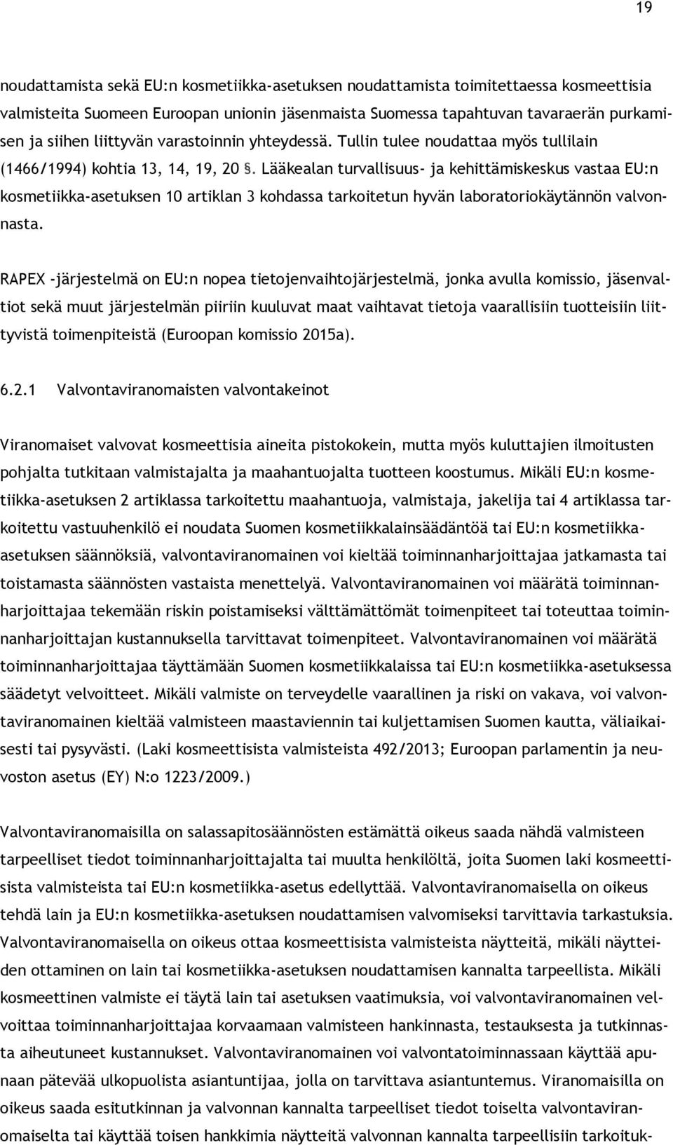 Lääkealan turvallisuus- ja kehittämiskeskus vastaa EU:n kosmetiikka-asetuksen 10 artiklan 3 kohdassa tarkoitetun hyvän laboratoriokäytännön valvonnasta.