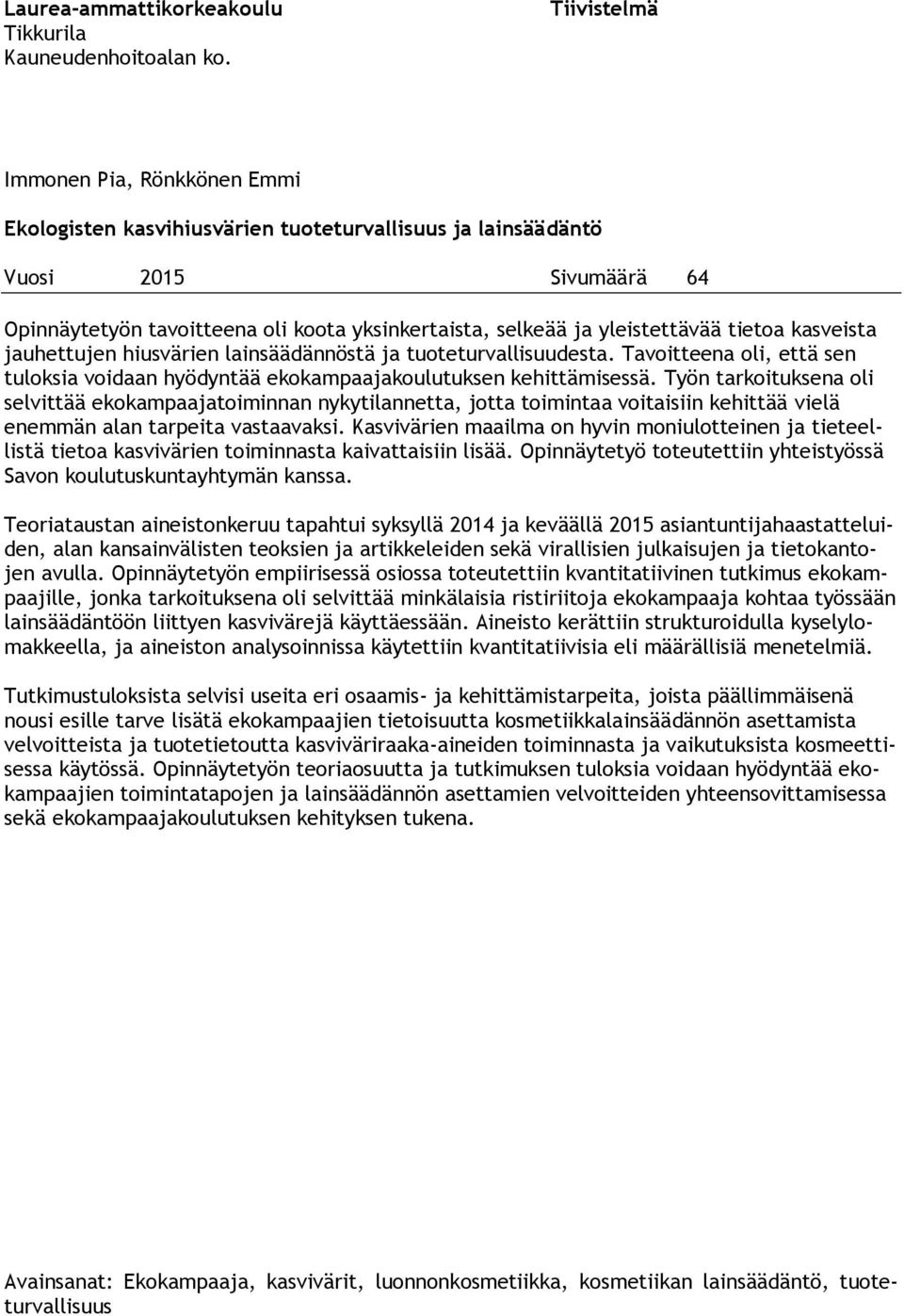 yleistettävää tietoa kasveista jauhettujen hiusvärien lainsäädännöstä ja tuoteturvallisuudesta. Tavoitteena oli, että sen tuloksia voidaan hyödyntää ekokampaajakoulutuksen kehittämisessä.