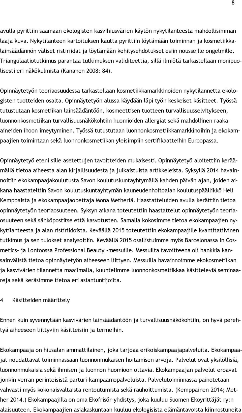 Triangulaatiotutkimus parantaa tutkimuksen validiteettia, sillä ilmiötä tarkastellaan monipuolisesti eri näkökulmista (Kananen 2008: 84).