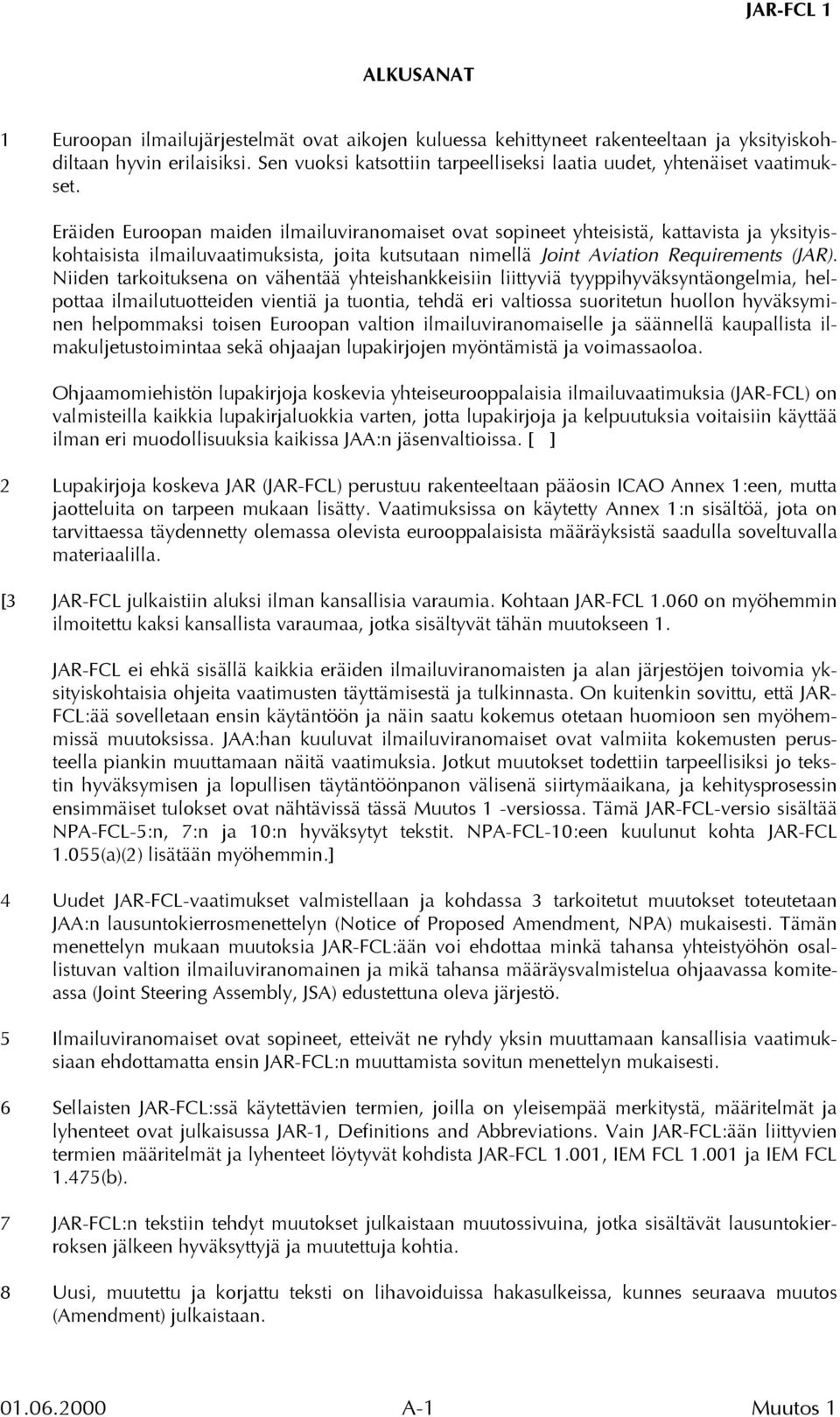 Eräiden Euroopan maiden ilmailuviranomaiset ovat sopineet yhteisistä, kattavista ja yksityiskohtaisista ilmailuvaatimuksista, joita kutsutaan nimellä Joint Aviation Requirements (JAR).