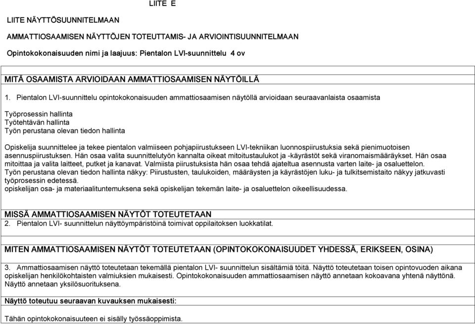 Pientalon LVI suunnittelu opintokokonaisuuden ammattiosaamisen näytöllä arvioidaan seuraavanlaista osaamista Työprosessin hallinta Työtehtävän hallinta Työn perustana olevan tiedon hallinta