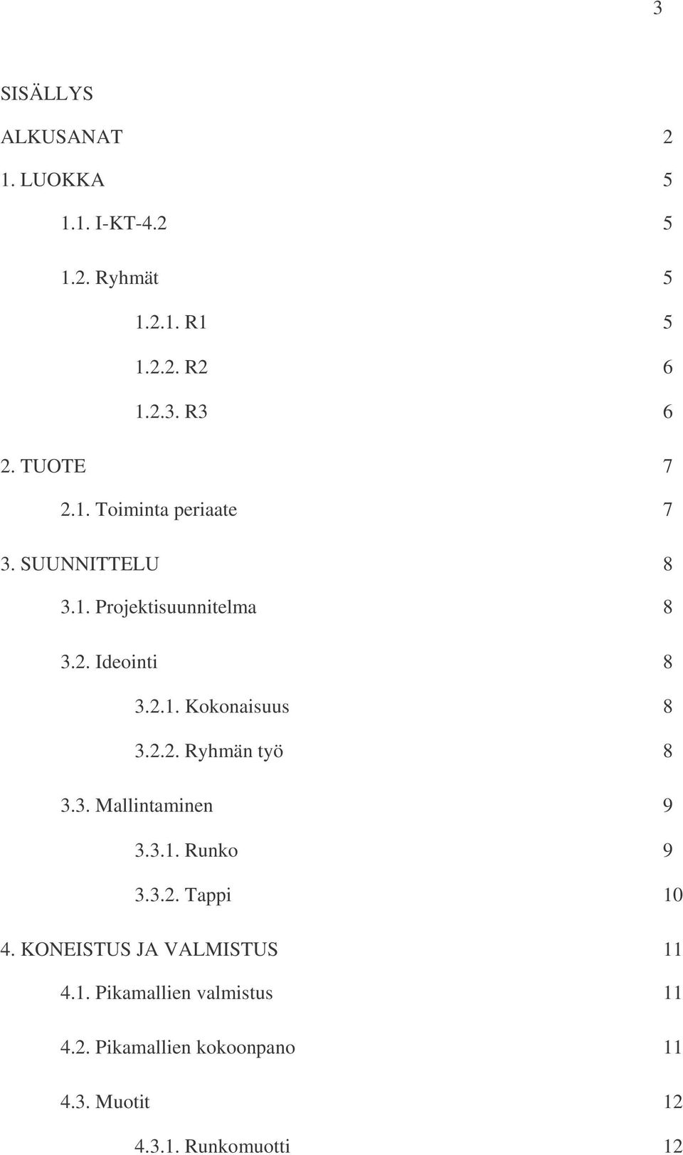 2.2. Ryhmän työ 8 3.3. Mallintaminen 9 3.3.1. Runko 9 3.3.2. Tappi 10 4. KONEISTUS JA VALMISTUS 11 4.1. Pikamallien valmistus 11 4.