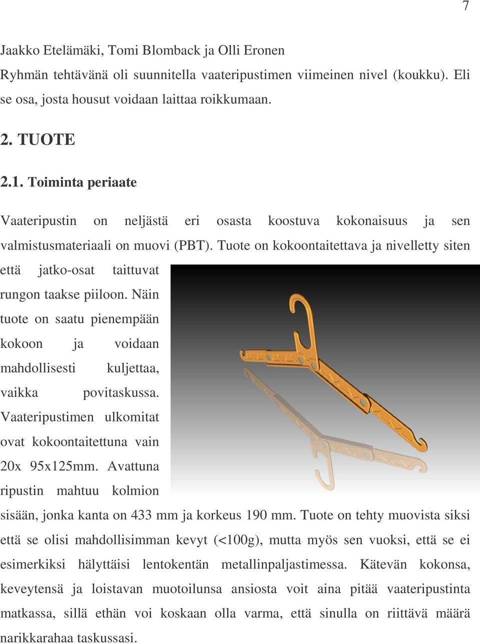 Tuote on kokoontaitettava ja nivelletty siten että jatko-osat taittuvat rungon taakse piiloon. Näin tuote on saatu pienempään kokoon ja voidaan mahdollisesti kuljettaa, vaikka povitaskussa.