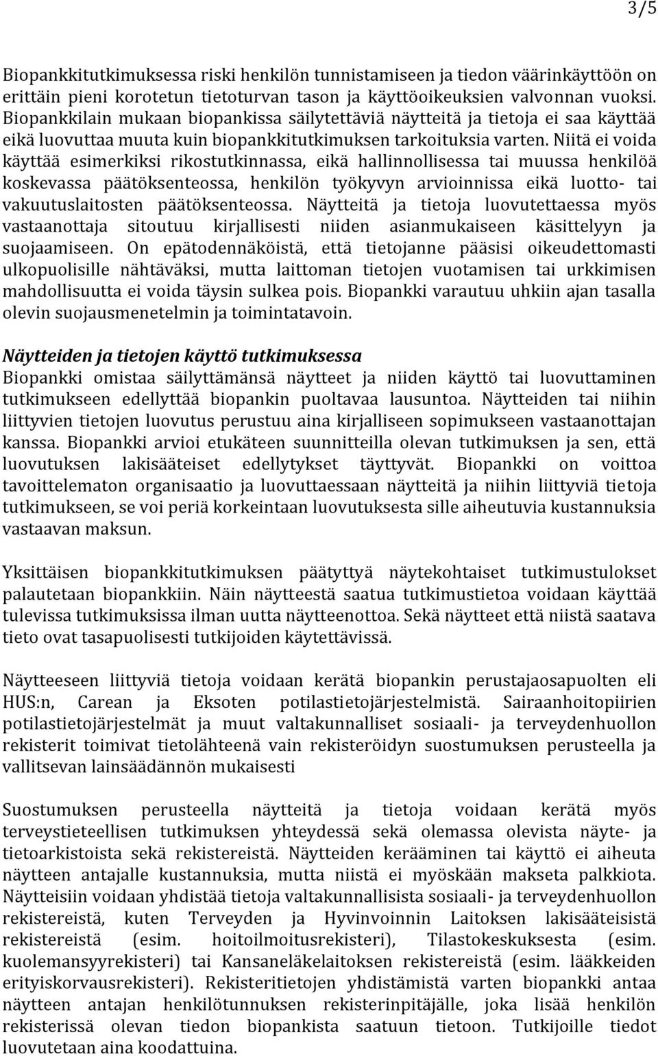 Niitä ei voida käyttää esimerkiksi rikostutkinnassa, eikä hallinnollisessa tai muussa henkilöä koskevassa päätöksenteossa, henkilön työkyvyn arvioinnissa eikä luotto- tai vakuutuslaitosten