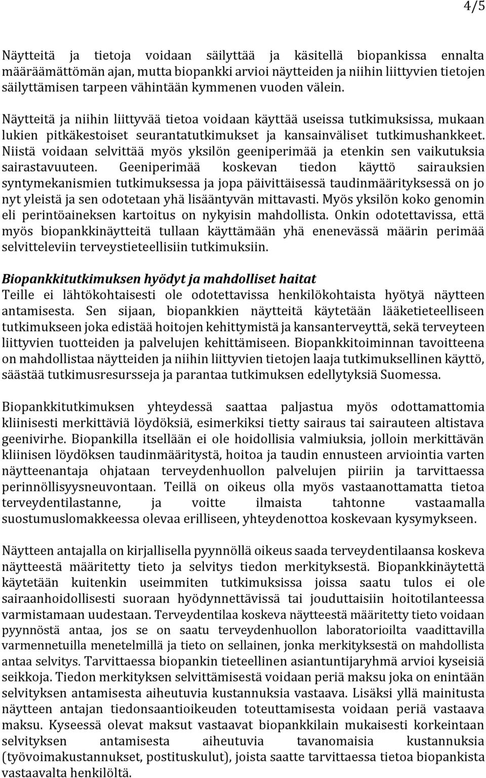 Niistä voidaan selvittää myös yksilön geeniperimää ja etenkin sen vaikutuksia sairastavuuteen.