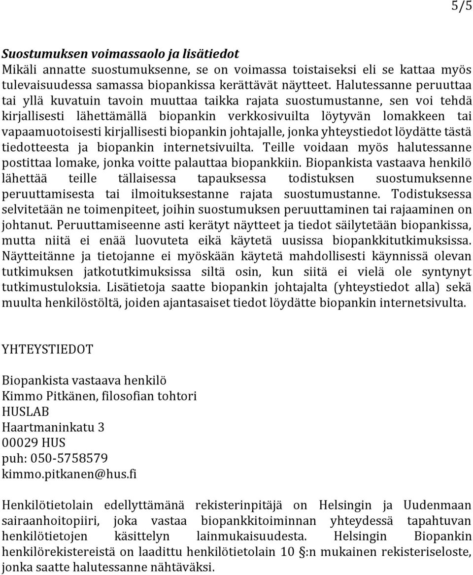 kirjallisesti biopankin johtajalle, jonka yhteystiedot löydätte tästä tiedotteesta ja biopankin internetsivuilta. Teille voidaan myös halutessanne postittaa lomake, jonka voitte palauttaa biopankkiin.