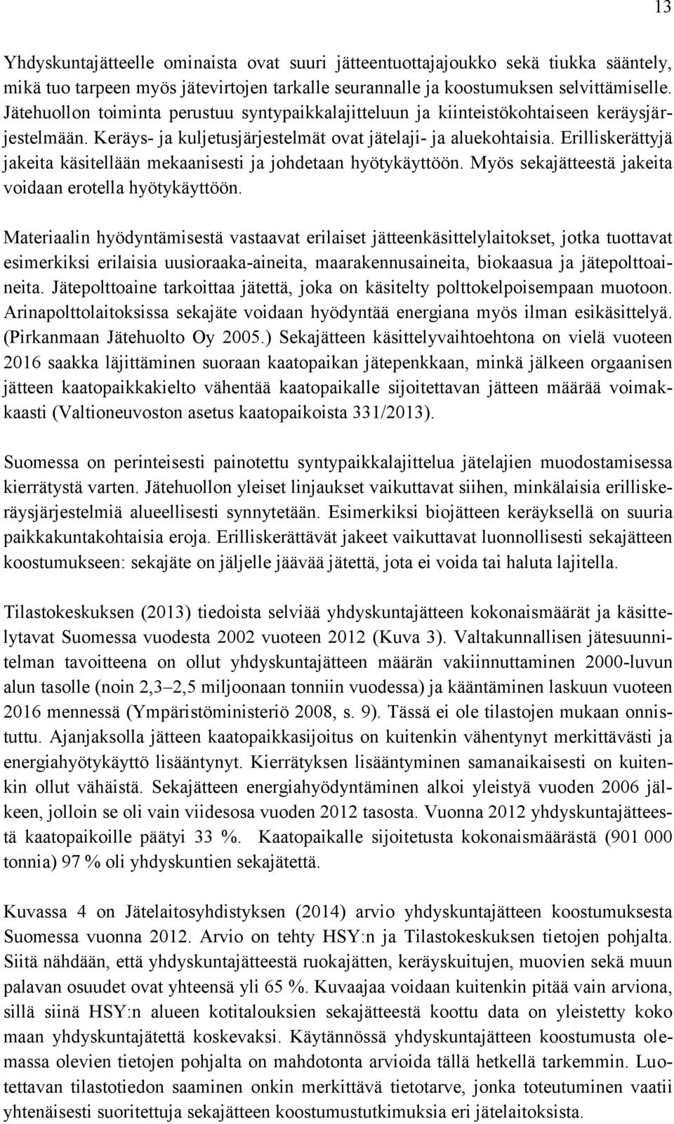 Erilliskerättyjä jakeita käsitellään mekaanisesti ja johdetaan hyötykäyttöön. Myös sekajätteestä jakeita voidaan erotella hyötykäyttöön.