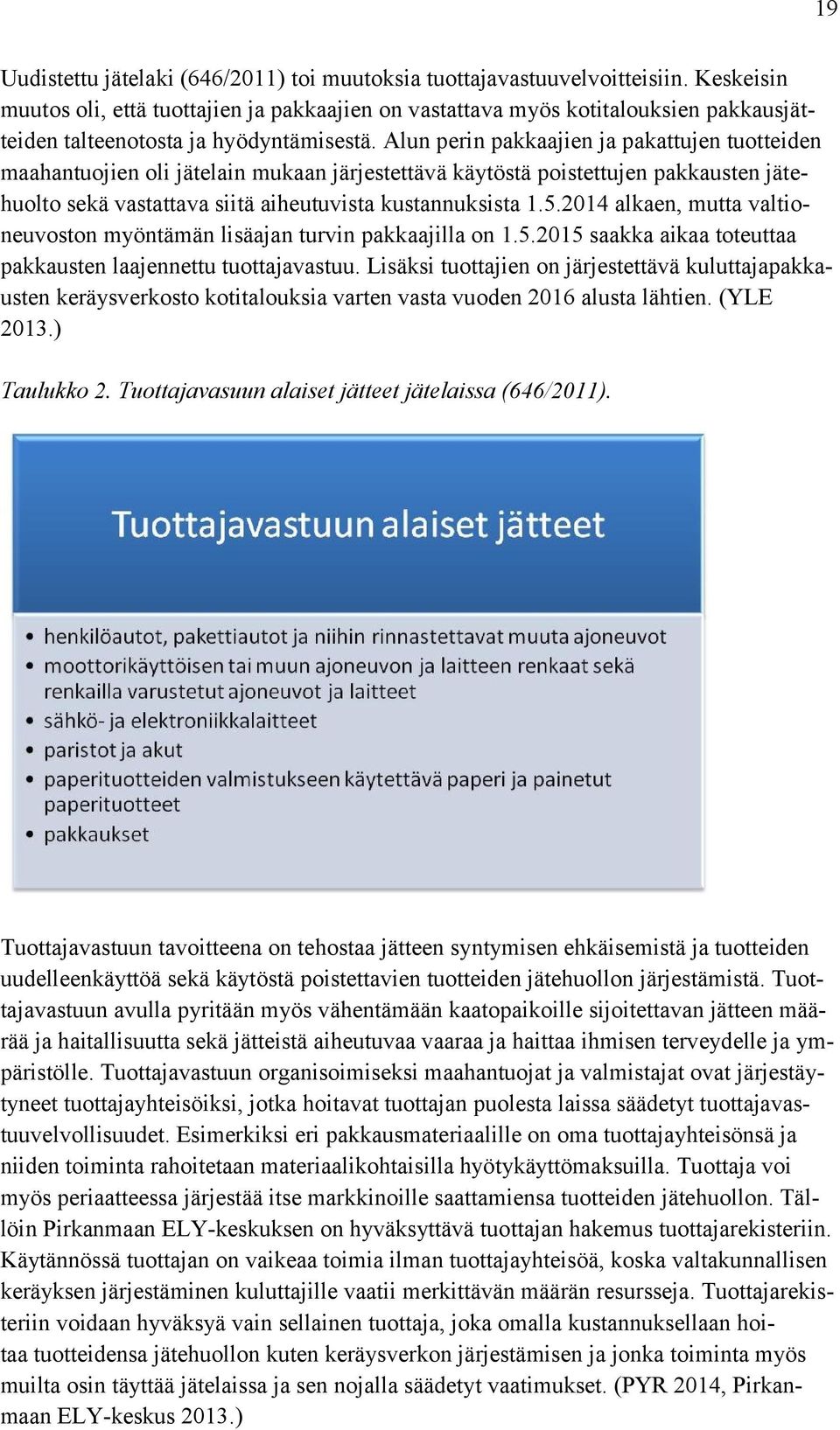 Alun perin pakkaajien ja pakattujen tuotteiden maahantuojien oli jätelain mukaan järjestettävä käytöstä poistettujen pakkausten jätehuolto sekä vastattava siitä aiheutuvista kustannuksista 1.5.