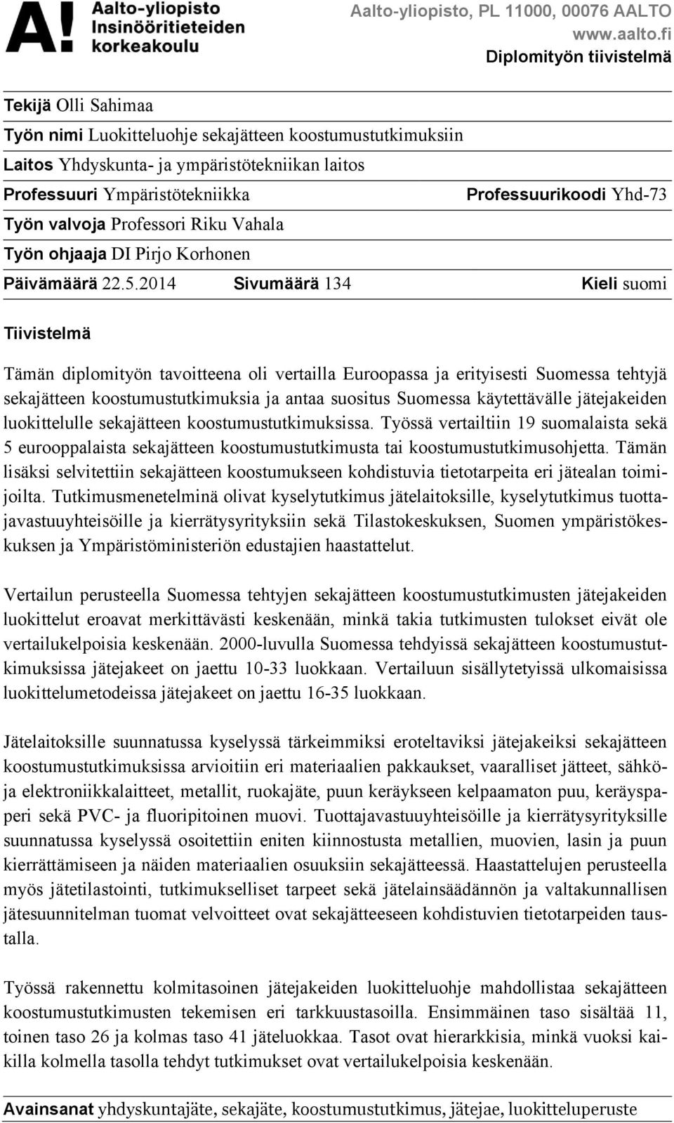 2014 Sivumäärä 134 Kieli suomi Tiivistelmä Tämän diplomityön tavoitteena oli vertailla Euroopassa ja erityisesti Suomessa tehtyjä sekajätteen koostumustutkimuksia ja antaa suositus Suomessa