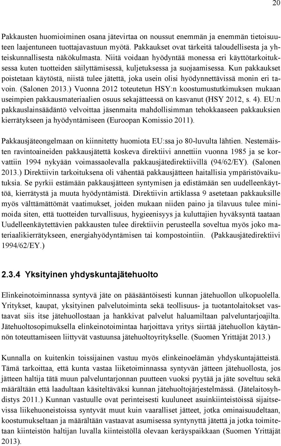 Kun pakkaukset poistetaan käytöstä, niistä tulee jätettä, joka usein olisi hyödynnettävissä monin eri tavoin. (Salonen 2013.