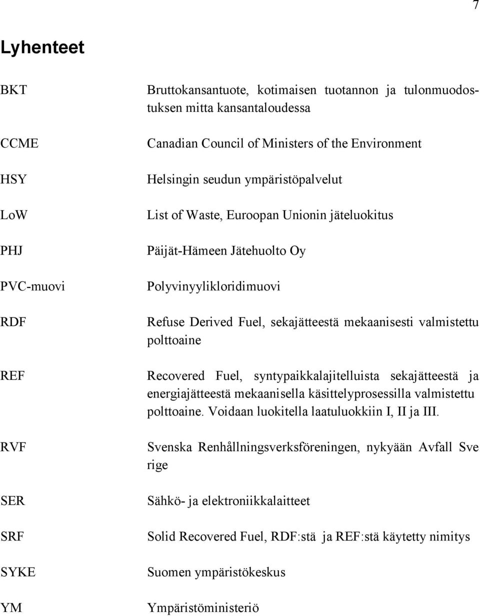 valmistettu polttoaine Recovered Fuel, syntypaikkalajitelluista sekajätteestä ja energiajätteestä mekaanisella käsittelyprosessilla valmistettu polttoaine.