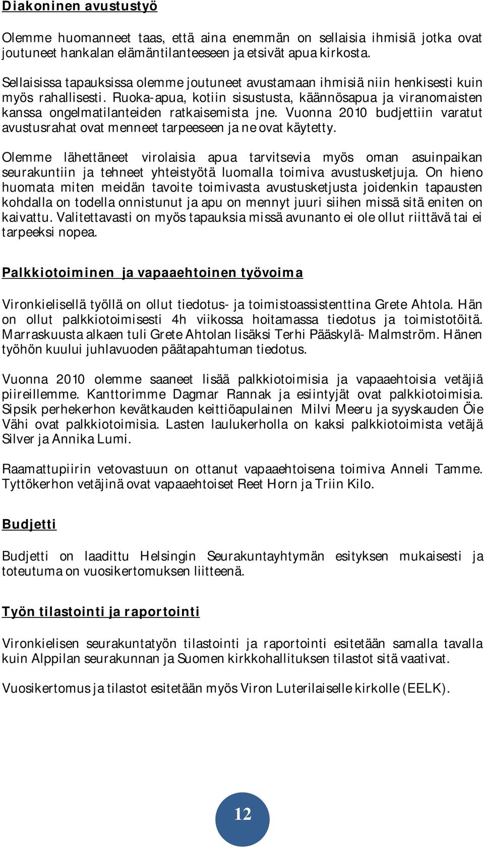 Ruoka-apua, kotiin sisustusta, käännösapua ja viranomaisten kanssa ongelmatilanteiden ratkaisemista jne. Vuonna 2010 budjettiin varatut avustusrahat ovat menneet tarpeeseen ja ne ovat käytetty.