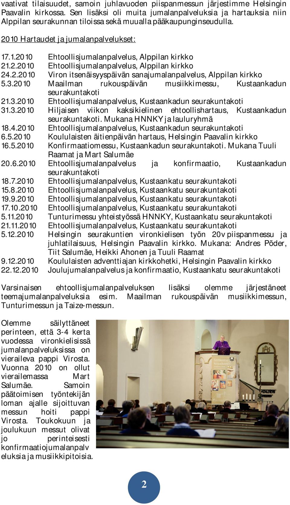 2.2010 Ehtoollisjumalanpalvelus, Alppilan kirkko 24.2.2010 Viron itsenäisyyspäivän sanajumalanpalvelus, Alppilan kirkko 5.3.2010 Maailman rukouspäivän musiikkimessu, Kustaankadun seurakuntakoti 21.3.2010 Ehtoollisjumalanpalvelus, Kustaankadun seurakuntakoti 31.