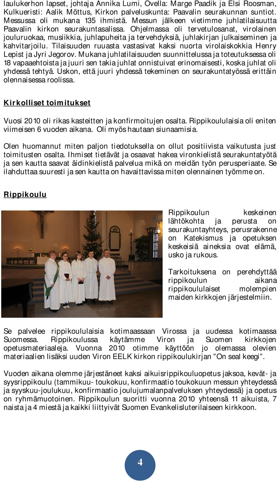 Ohjelmassa oli tervetulosanat, virolainen jouluruokaa, musiikkia, juhlapuheita ja tervehdyksiä, juhlakirjan julkaiseminen ja kahvitarjoilu.