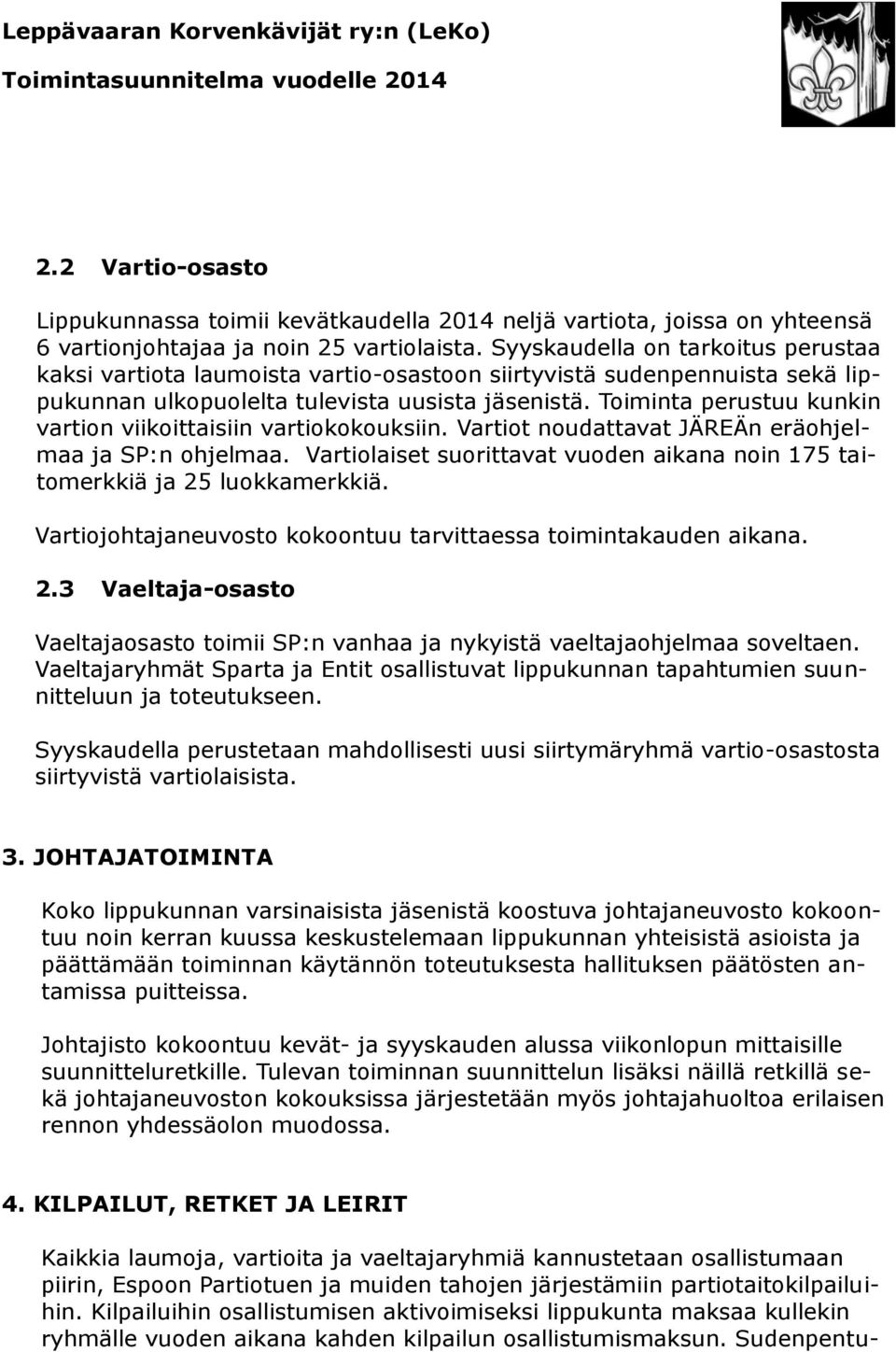 Toiminta perustuu kunkin vartion viikoittaisiin vartiokokouksiin. Vartiot noudattavat JÄREÄn eräohjelmaa ja SP:n ohjelmaa.