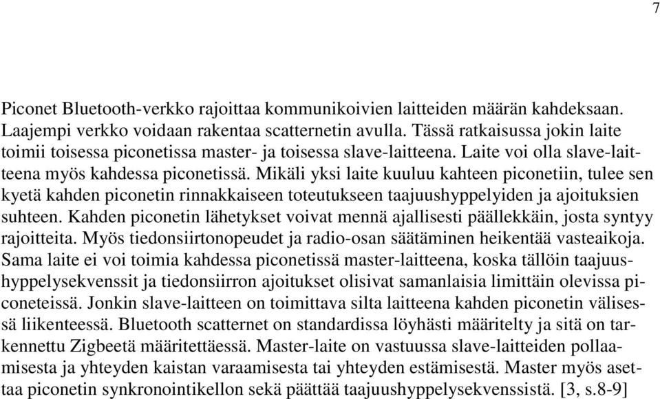 Mikäli yksi laite kuuluu kahteen piconetiin, tulee sen kyetä kahden piconetin rinnakkaiseen toteutukseen taajuushyppelyiden ja ajoituksien suhteen.