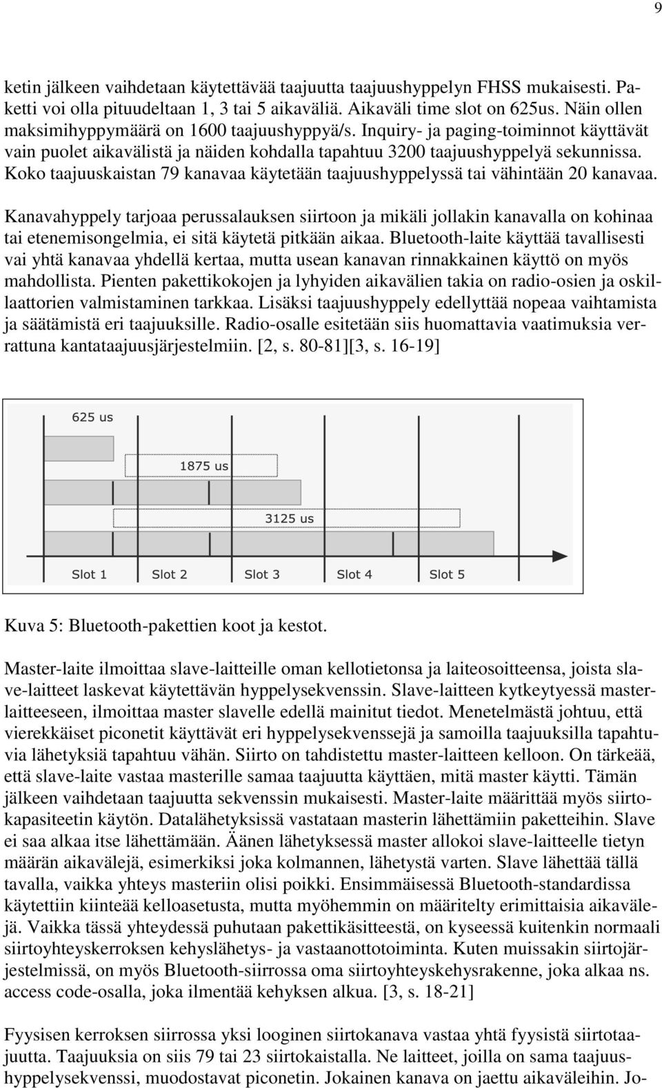 Koko taajuuskaistan 79 kanavaa käytetään taajuushyppelyssä tai vähintään 20 kanavaa.