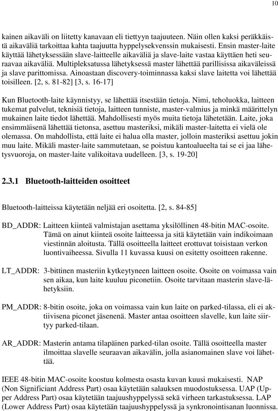 Multipleksatussa lähetyksessä master lähettää parillisissa aikaväleissä ja slave parittomissa. Ainoastaan discovery-toiminnassa kaksi slave laitetta voi lähettää toisilleen. [2, s. 81-82] [3, s.