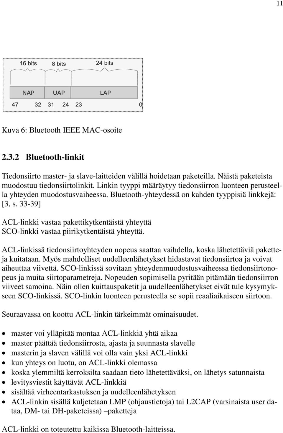 33-39] ACL-linkki vastaa pakettikytkentäistä yhteyttä SCO-linkki vastaa piirikytkentäistä yhteyttä. ACL-linkissä tiedonsiirtoyhteyden nopeus saattaa vaihdella, koska lähetettäviä paketteja kuitataan.