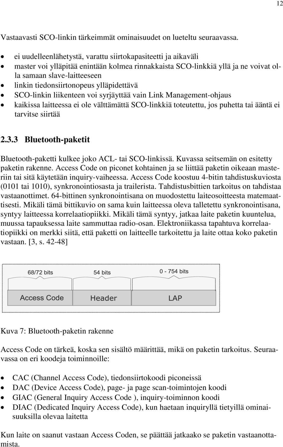 ylläpidettävä SCO-linkin liikenteen voi syrjäyttää vain Link Management-ohjaus kaikissa laitteessa ei ole välttämättä SCO-linkkiä toteutettu, jos puhetta tai ääntä ei tarvitse siirtää 2.3.