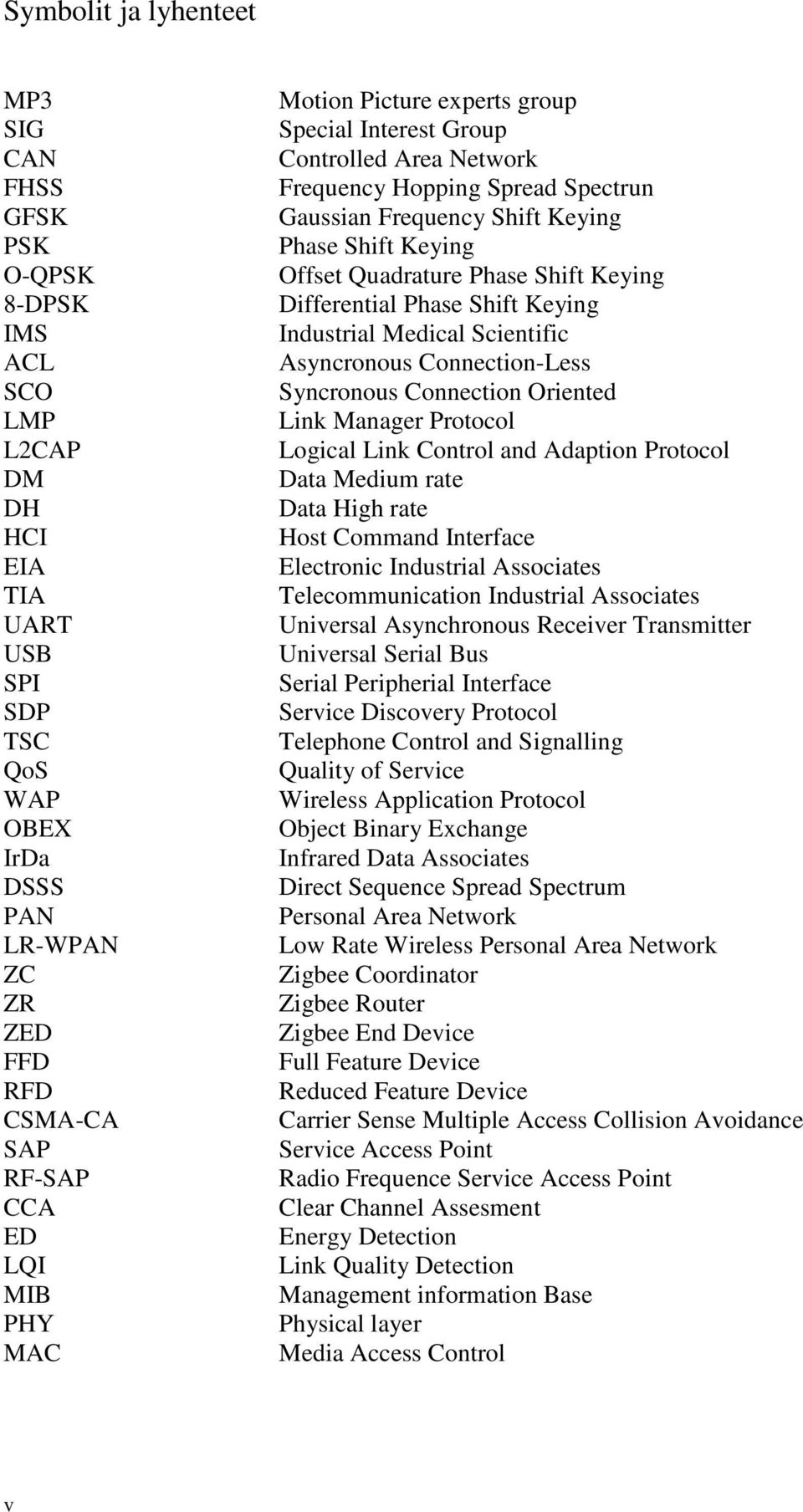 Phase Shift Keying Differential Phase Shift Keying Industrial Medical Scientific Asyncronous Connection-Less Syncronous Connection Oriented Link Manager Protocol Logical Link Control and Adaption