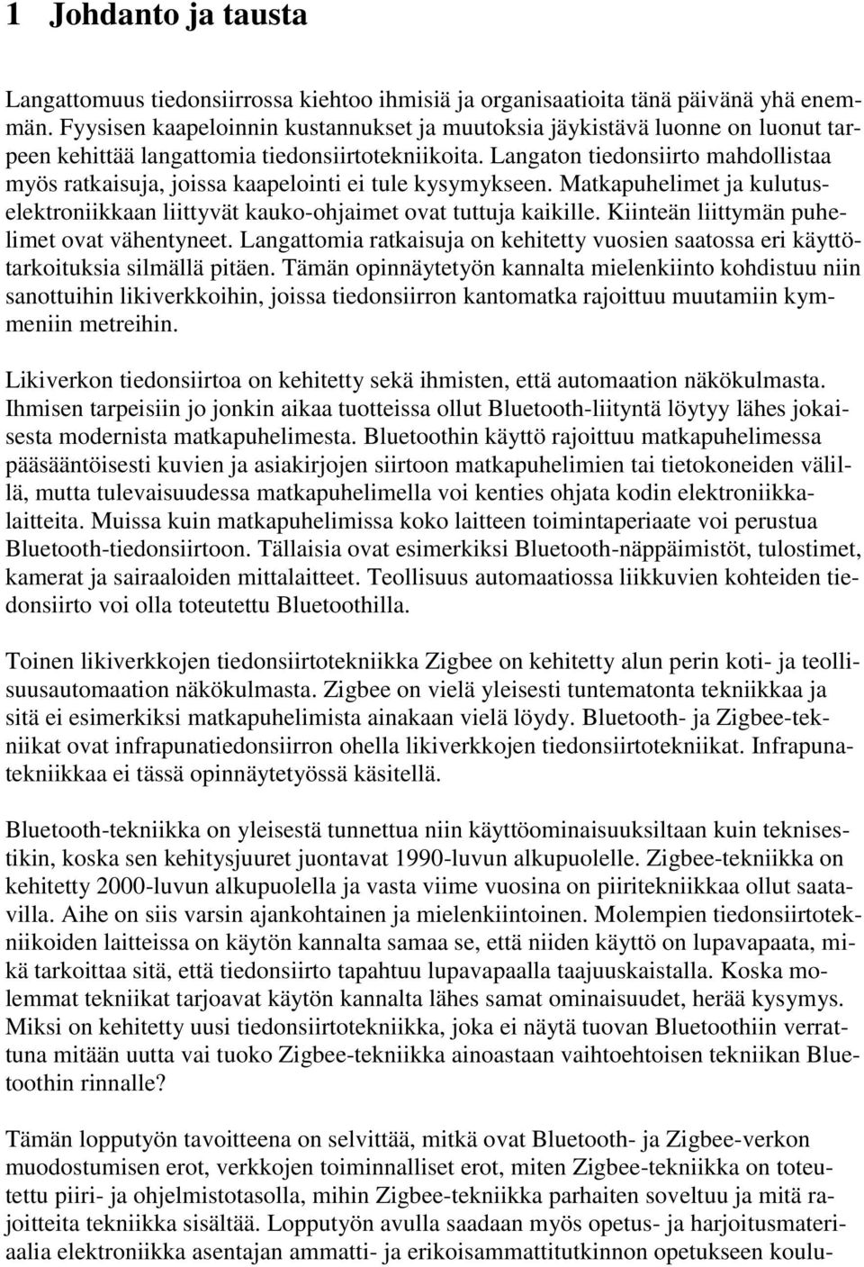 Langaton tiedonsiirto mahdollistaa myös ratkaisuja, joissa kaapelointi ei tule kysymykseen. Matkapuhelimet ja kulutuselektroniikkaan liittyvät kauko-ohjaimet ovat tuttuja kaikille.