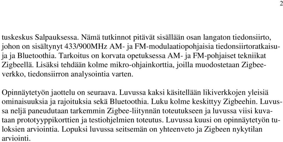 Opinnäytetyön jaottelu on seuraava. Luvussa kaksi käsitellään likiverkkojen yleisiä ominaisuuksia ja rajoituksia sekä Bluetoothia. Luku kolme keskittyy Zigbeehin.