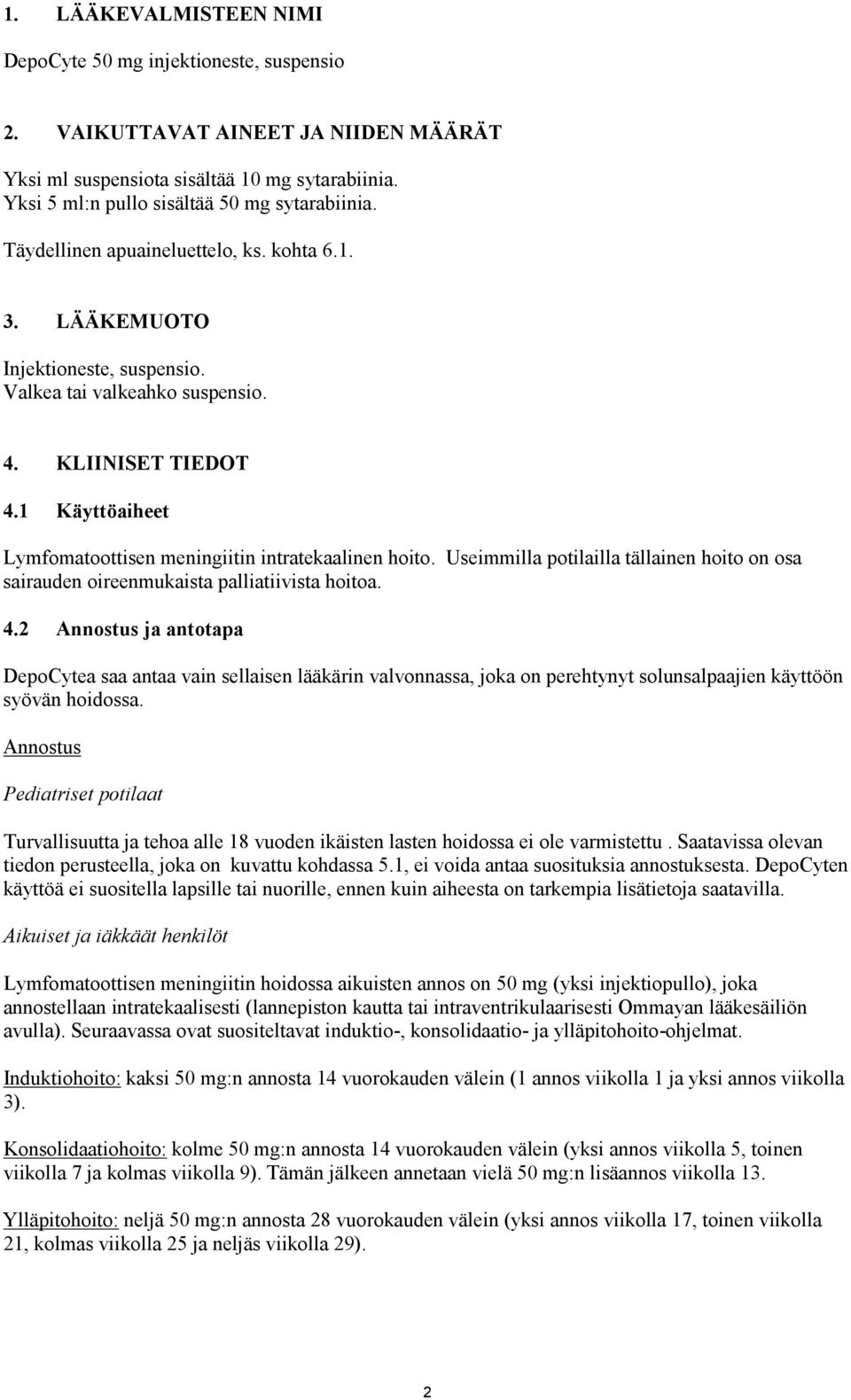 1 Käyttöaiheet Lymfomatoottisen meningiitin intratekaalinen hoito. Useimmilla potilailla tällainen hoito on osa sairauden oireenmukaista palliatiivista hoitoa. 4.