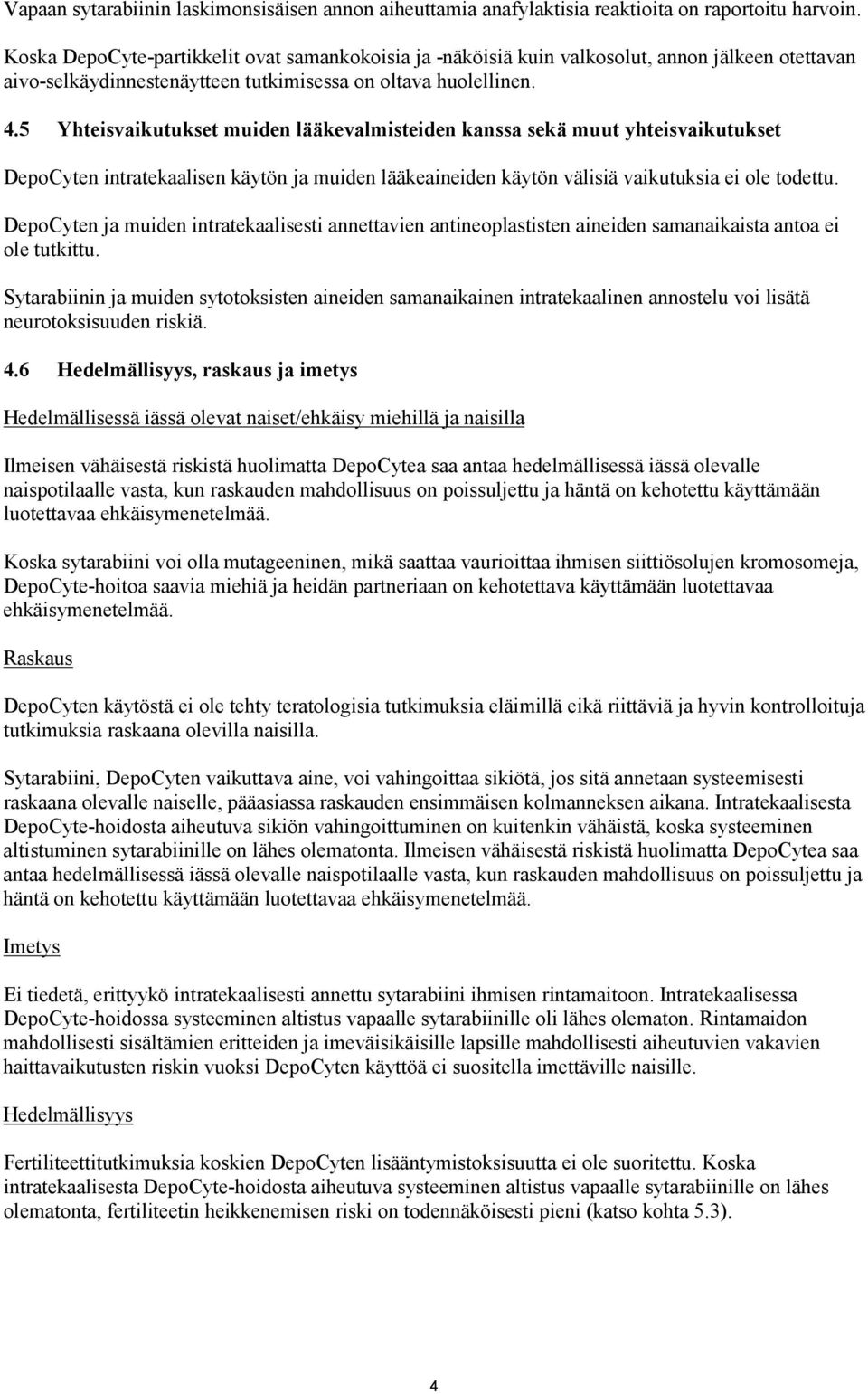 5 Yhteisvaikutukset muiden lääkevalmisteiden kanssa sekä muut yhteisvaikutukset DepoCyten intratekaalisen käytön ja muiden lääkeaineiden käytön välisiä vaikutuksia ei ole todettu.