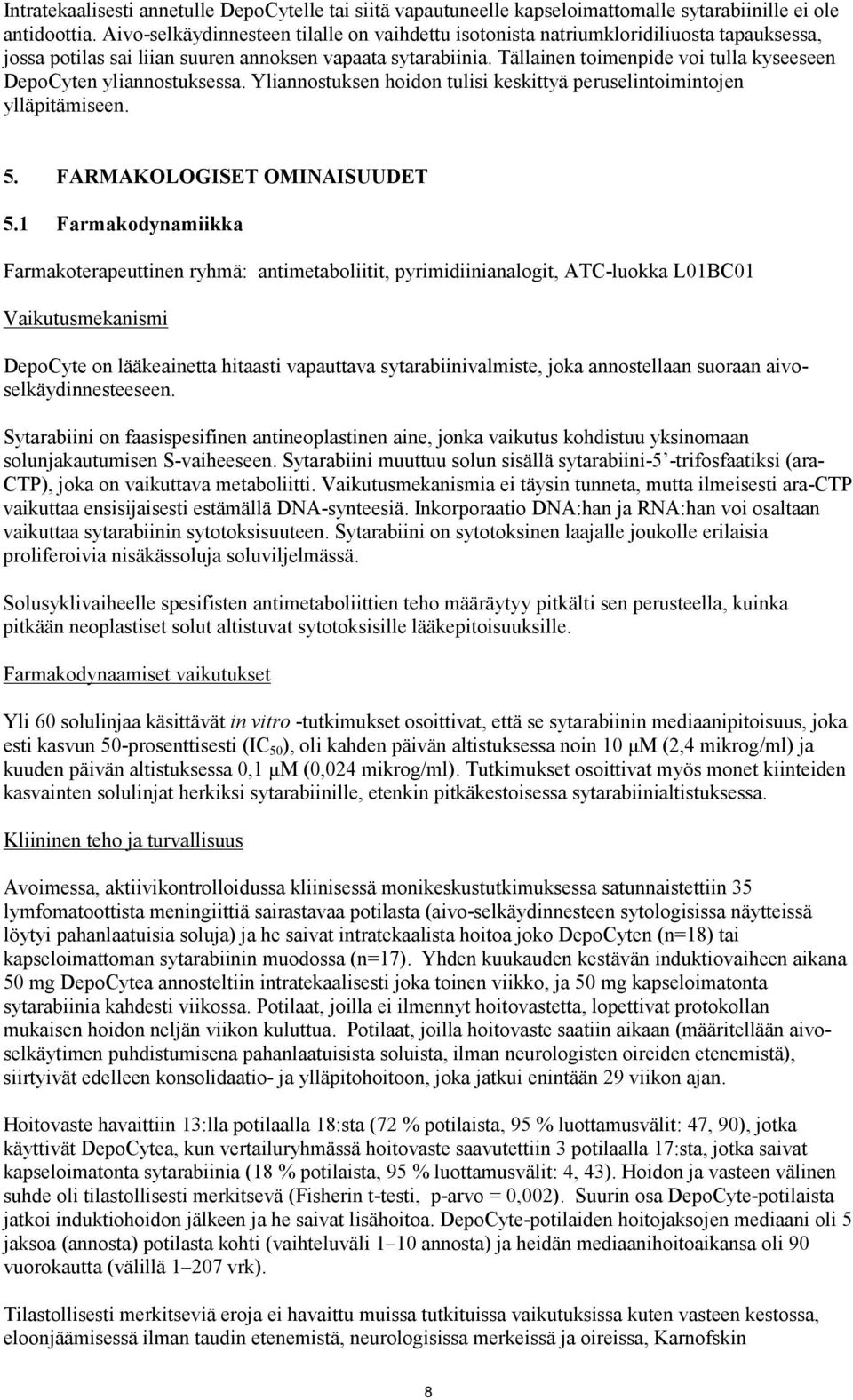 Tällainen toimenpide voi tulla kyseeseen DepoCyten yliannostuksessa. Yliannostuksen hoidon tulisi keskittyä peruselintoimintojen ylläpitämiseen. 5. FARMAKOLOGISET OMINAISUUDET 5.