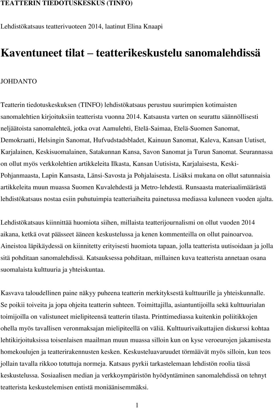 Katsausta varten on seurattu säännöllisesti neljäätoista sanomalehteä, jotka ovat Aamulehti, Etelä-Saimaa, Etelä-Suomen Sanomat, Demokraatti, Helsingin Sanomat, Hufvudstadsbladet, Kainuun Sanomat,