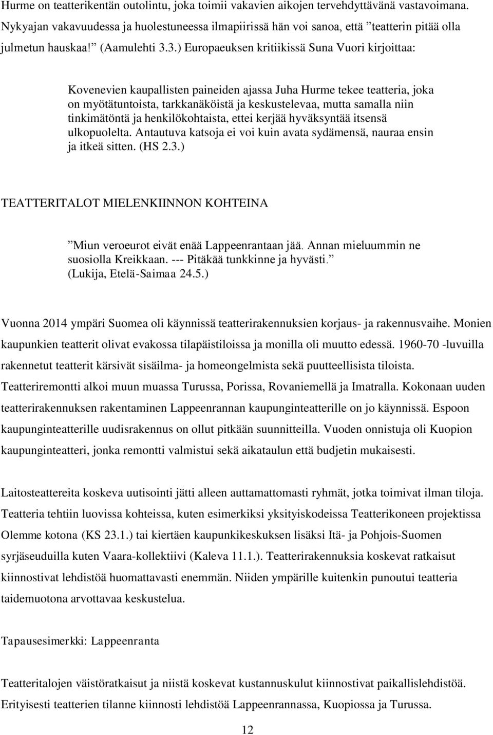 3.) Europaeuksen kritiikissä Suna Vuori kirjoittaa: Kovenevien kaupallisten paineiden ajassa Juha Hurme tekee teatteria, joka on myötätuntoista, tarkkanäköistä ja keskustelevaa, mutta samalla niin