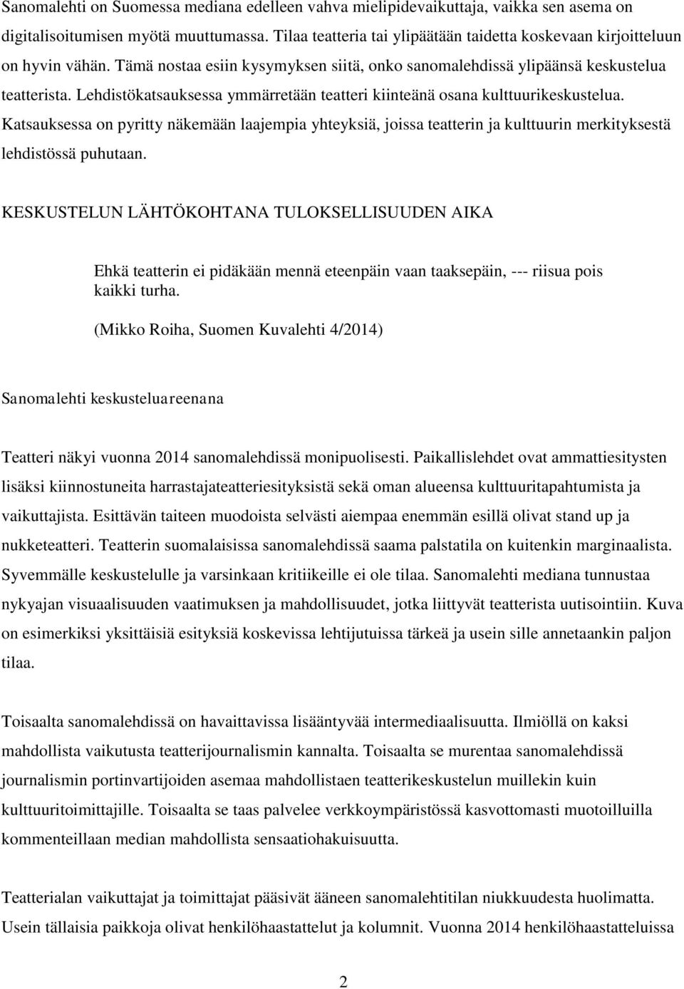 Lehdistökatsauksessa ymmärretään teatteri kiinteänä osana kulttuurikeskustelua. Katsauksessa on pyritty näkemään laajempia yhteyksiä, joissa teatterin ja kulttuurin merkityksestä lehdistössä puhutaan.